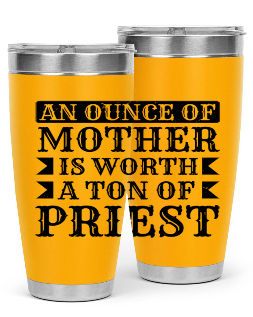 an ounce of mother is worth a ton of priest 97#- mothers day- Tumbler