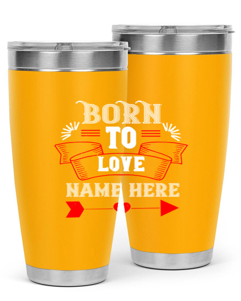 born to love name here 65#- valentines day- Tumbler