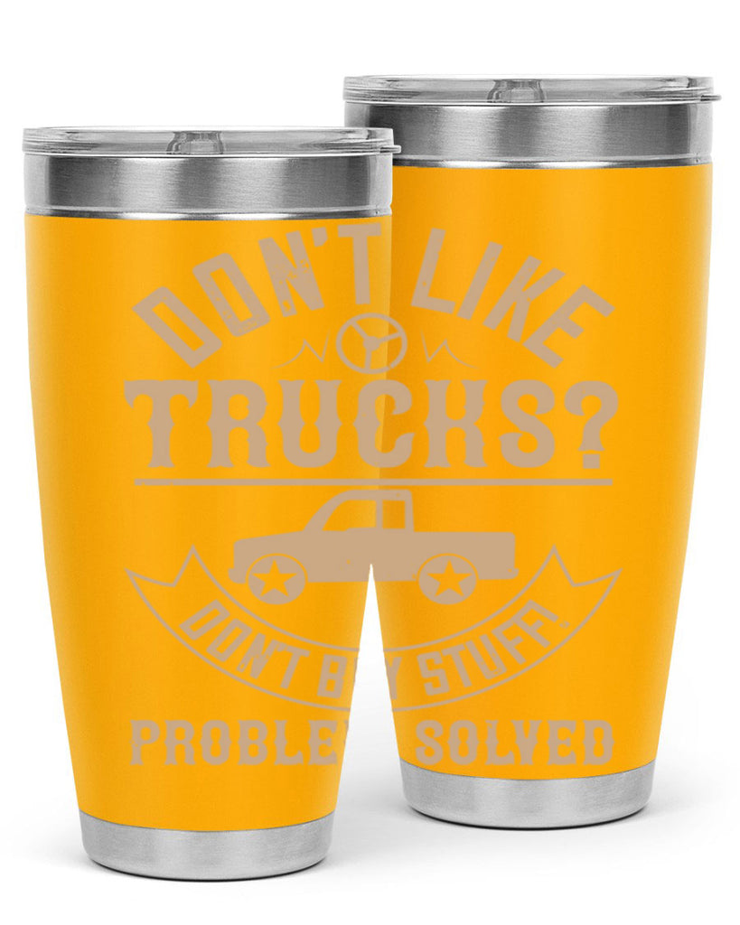 dont like truck dont buy stuff problem solved Style 6#- truck driver- tumbler