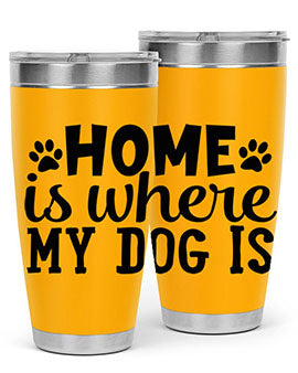 home is where my dog is Style 85#- dog- Tumbler