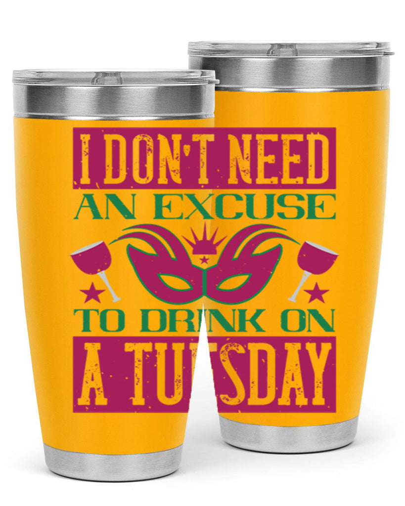 i dont need an excuse to drink on a tuesday 68#- mardi gras- Tumbler