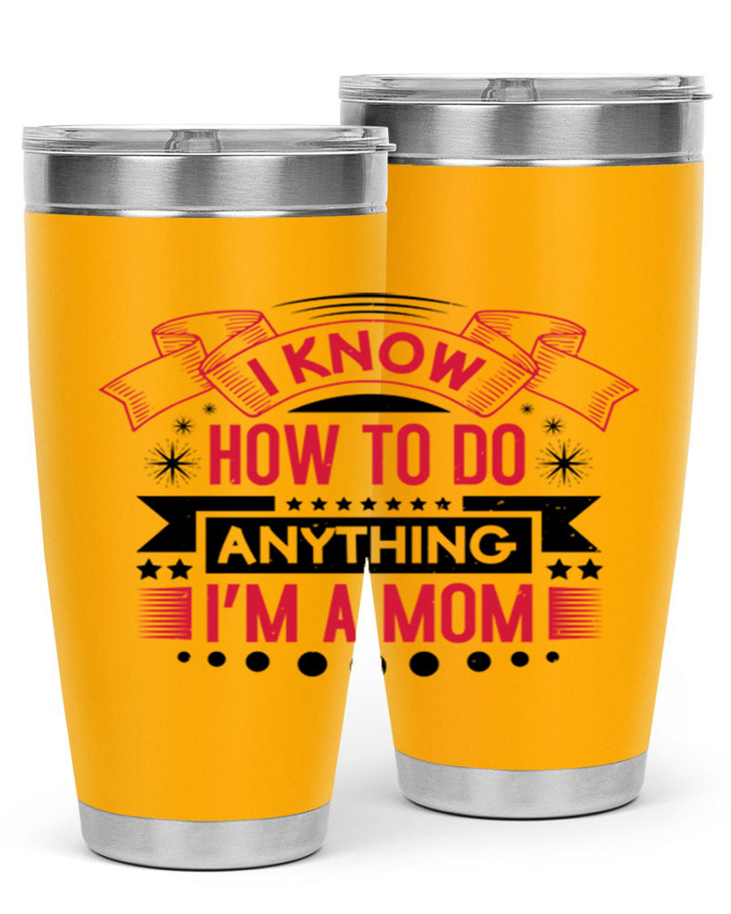 i know how to do anything im a mom 62#- mothers day- Tumbler