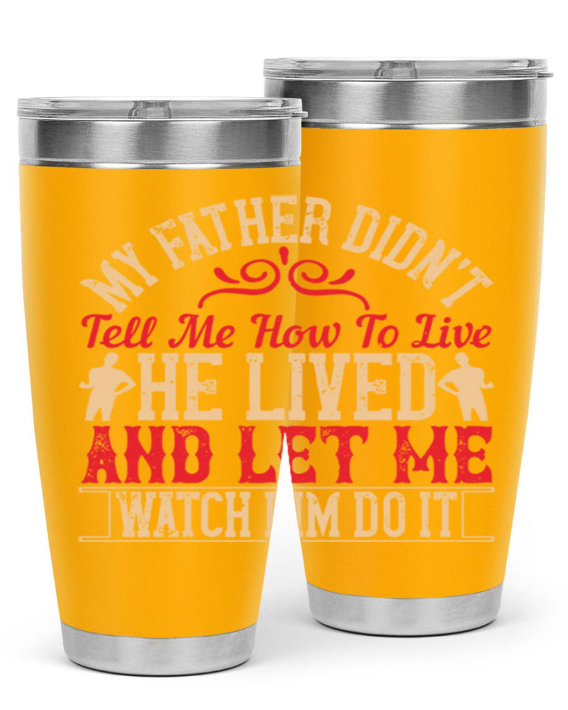 my father didn’t tell me how to live he lived and let me watch him do it 40#- Parents Day- Tumbler