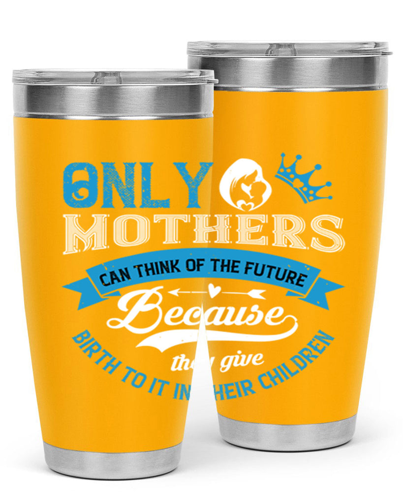 only mothers can think of the future 37#- mothers day- Tumbler