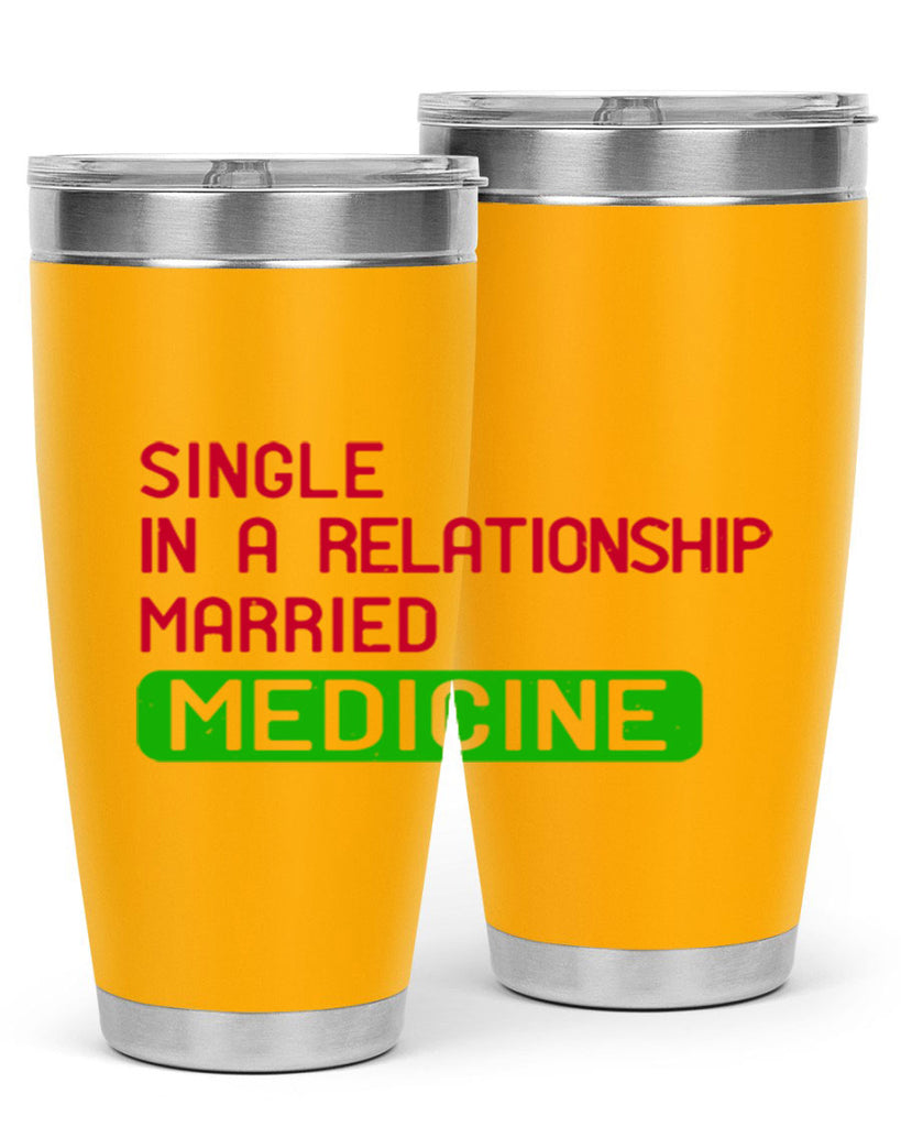 single in a relationship married medicine Style 25#- medical- tumbler
