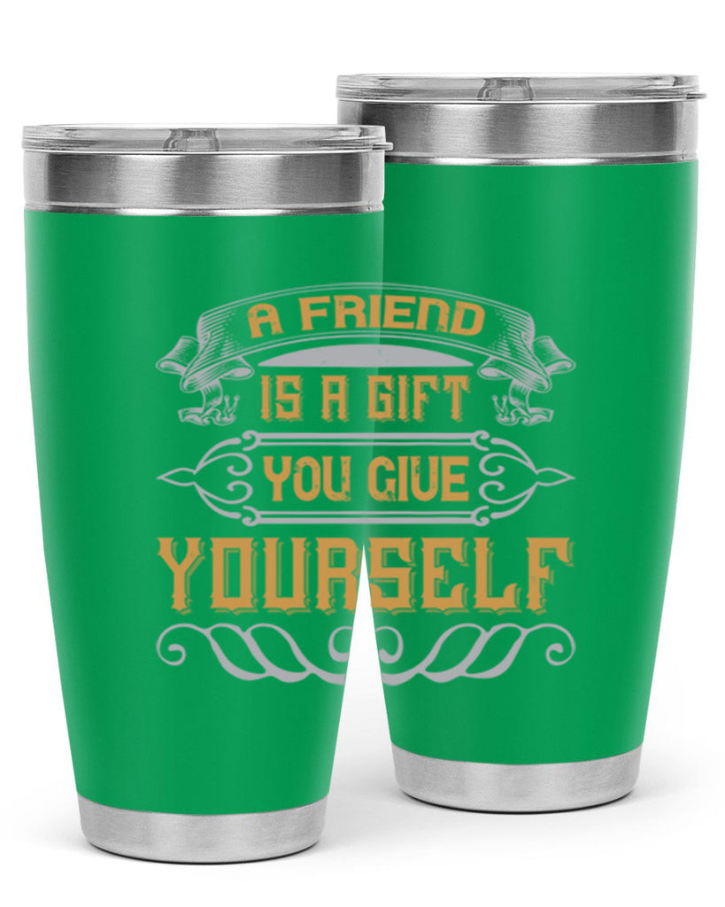 A friend is a gift you give yourself Style 91#- Best Friend- Tumbler