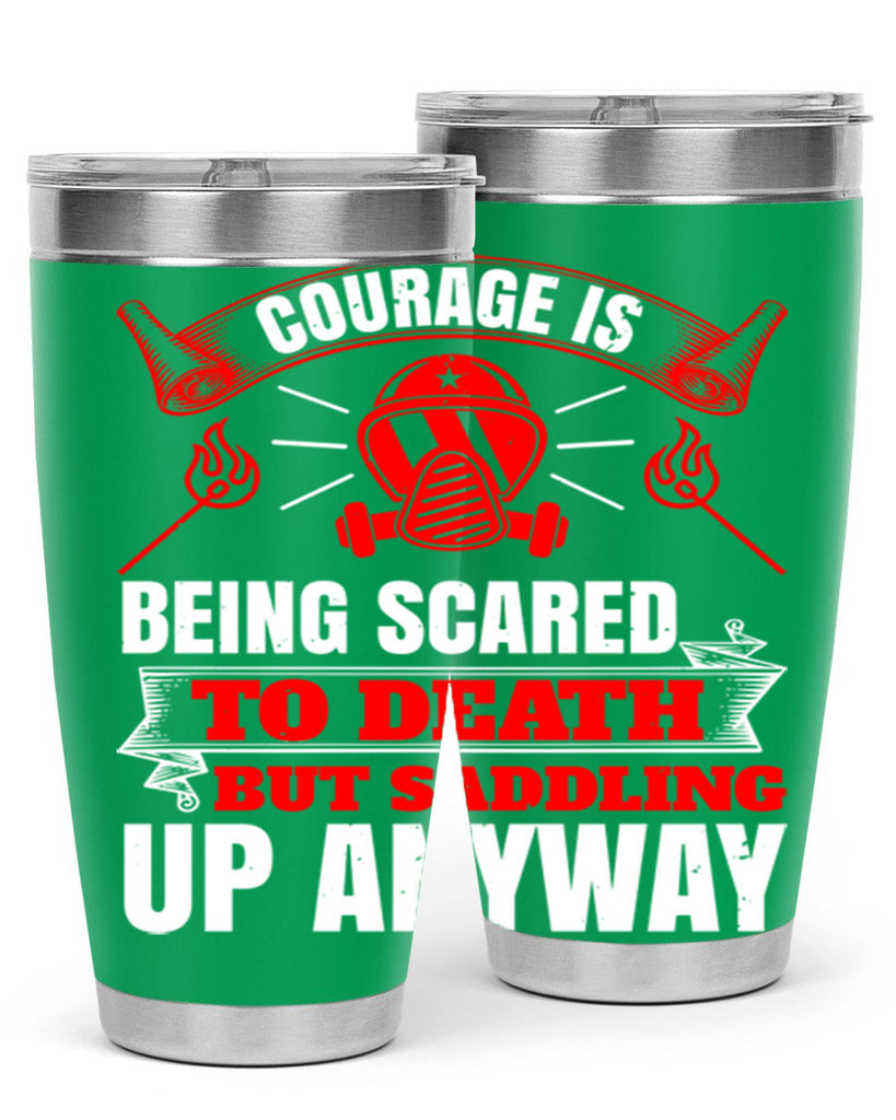 Courage is being scared to death but saddling up anyway Style 87#- fire fighter- tumbler