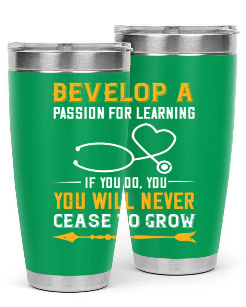 Develop a passion for learning If you do you will never cease to grow Style 399#- nurse- tumbler