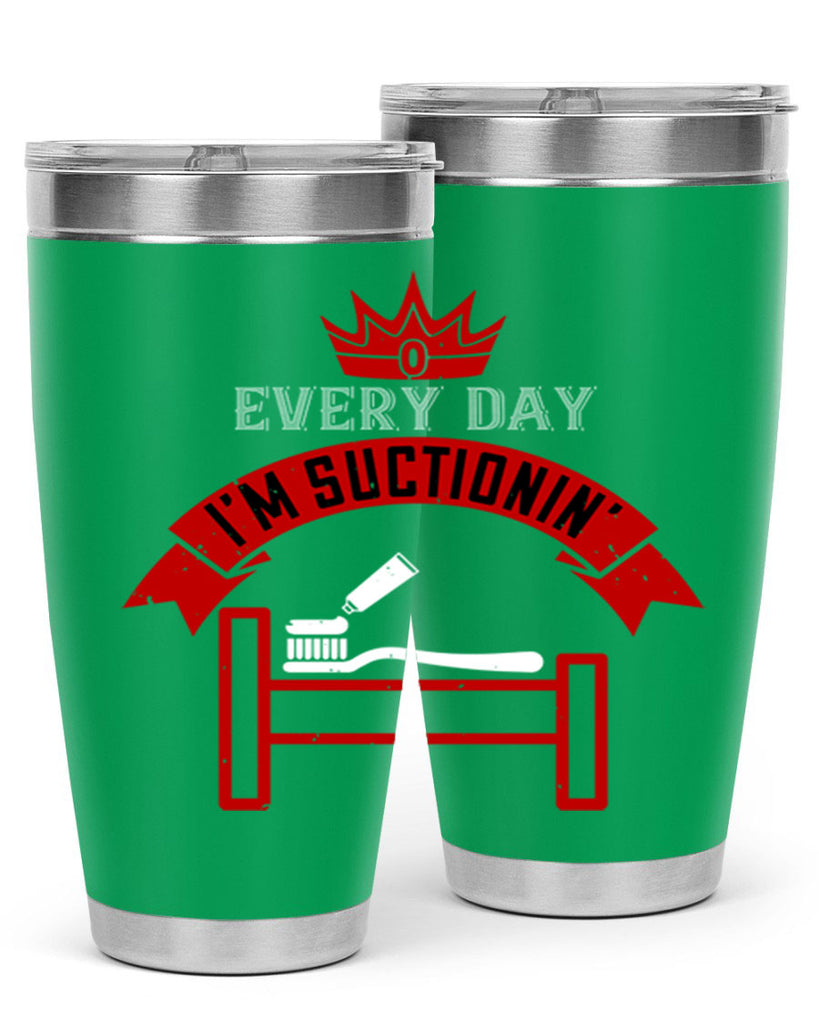 Every day im suctionin Style 41#- dentist- tumbler