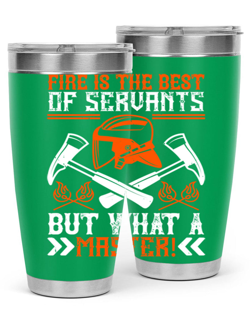 Fire is the best of servants but what a master Style 79#- fire fighter- tumbler