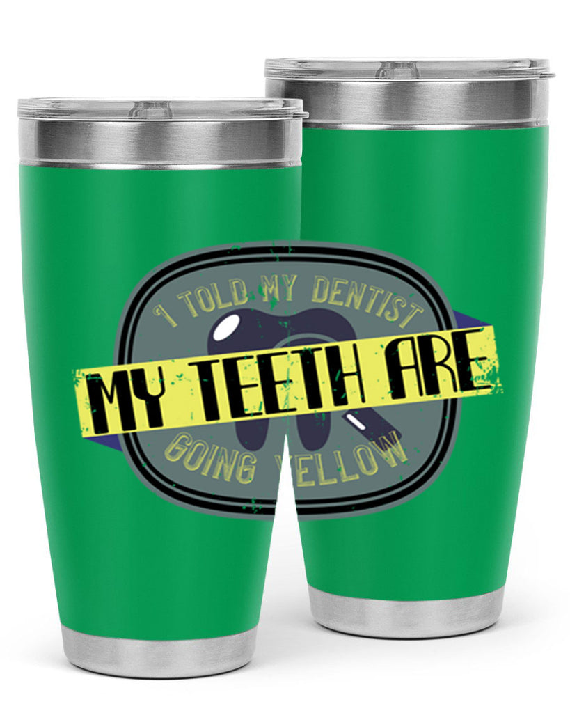I told my dentist my teeth are going yellow Style 35#- dentist- tumbler