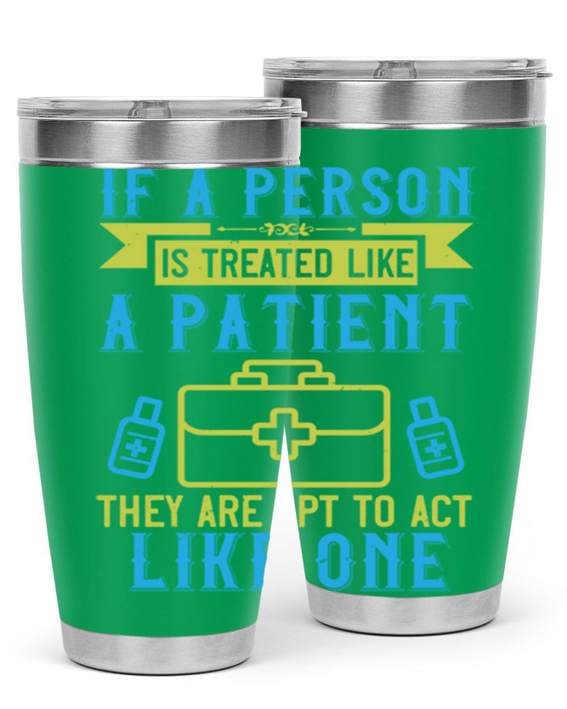 If a person is treated like a patient they are apt to act like one Style 40#- medical- tumbler