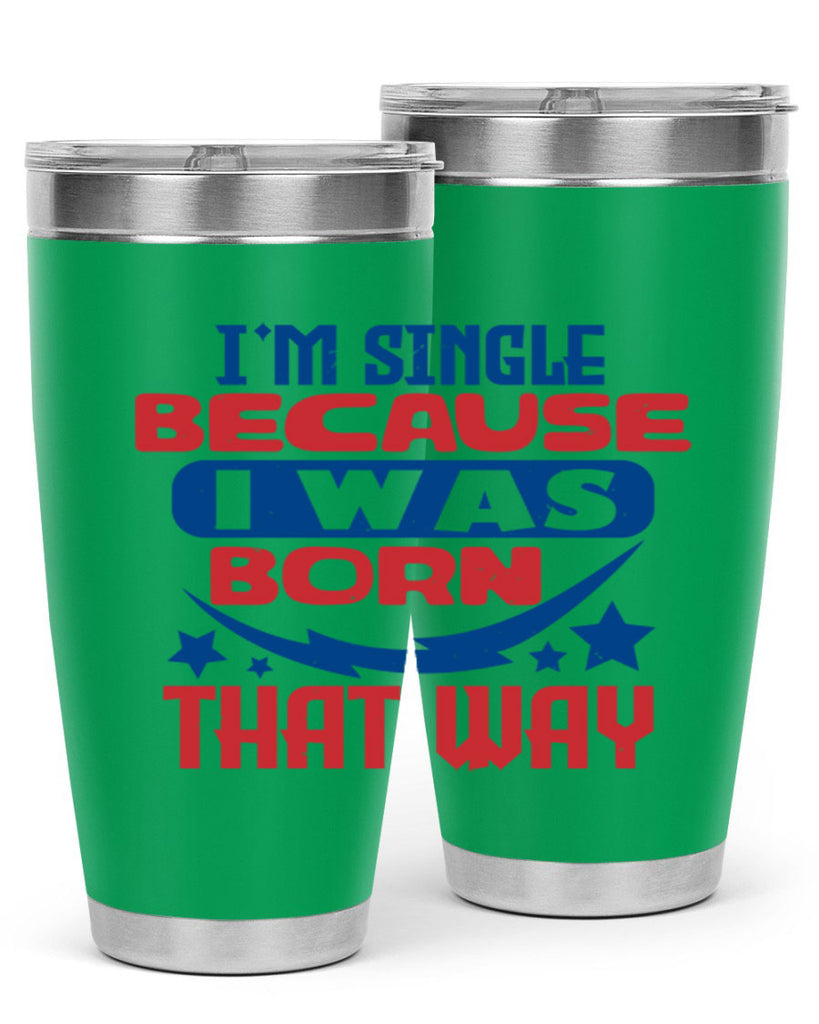 Im single because i was born that way Style 16#- Fourt Of July- Tumbler