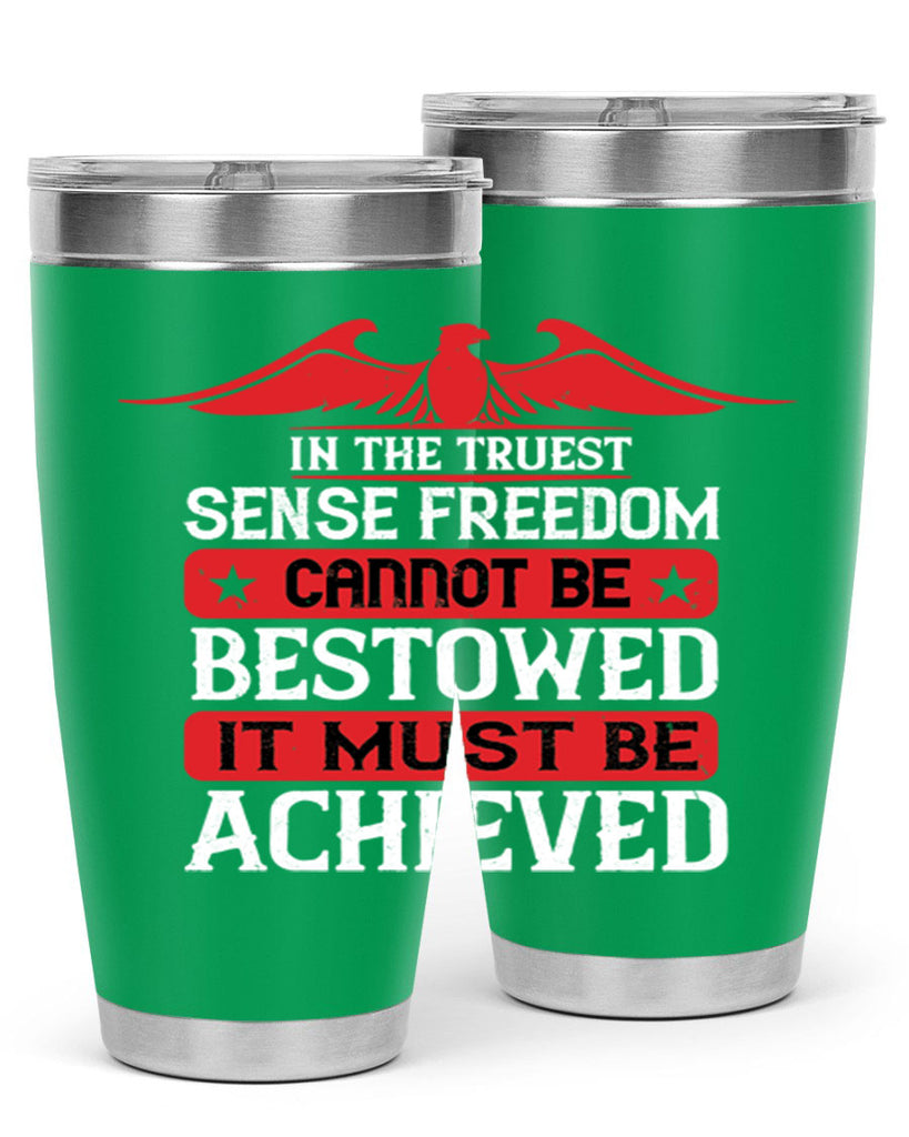 In the truest sense freedom cannot be bestowed it must be achieved Style 117#- Fourt Of July- Tumbler