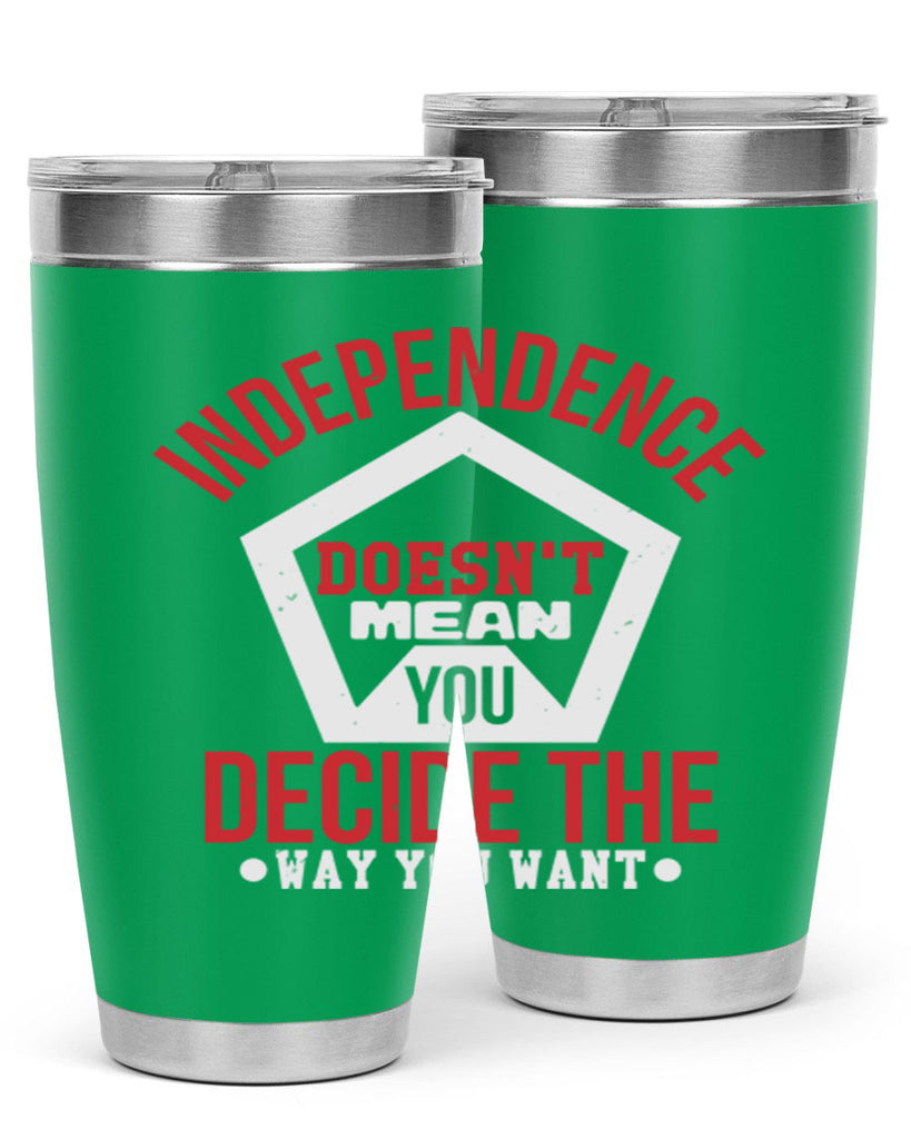 Independence doesnt mean you decide Style 22#- Fourt Of July- Tumbler