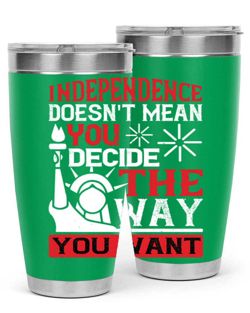Independence doesnt mean you decide the way you want Style 120#- Fourt Of July- Tumbler
