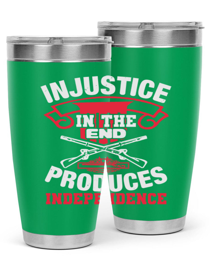 Injustice in the end produces independence Style 31#- Fourt Of July- Tumbler