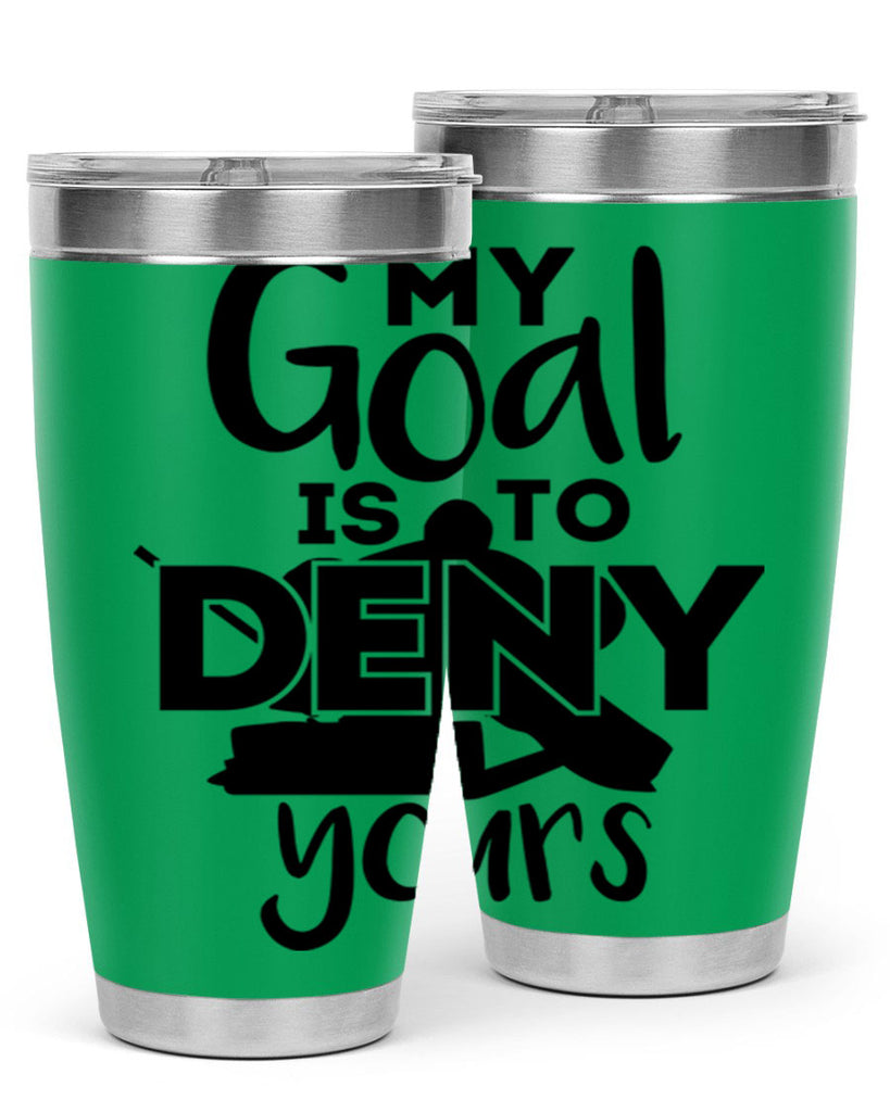My goal is to deny yours 645#- hockey- Tumbler