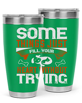 Some things just fill your Heart Without Trying Style 149#- dog- Tumbler