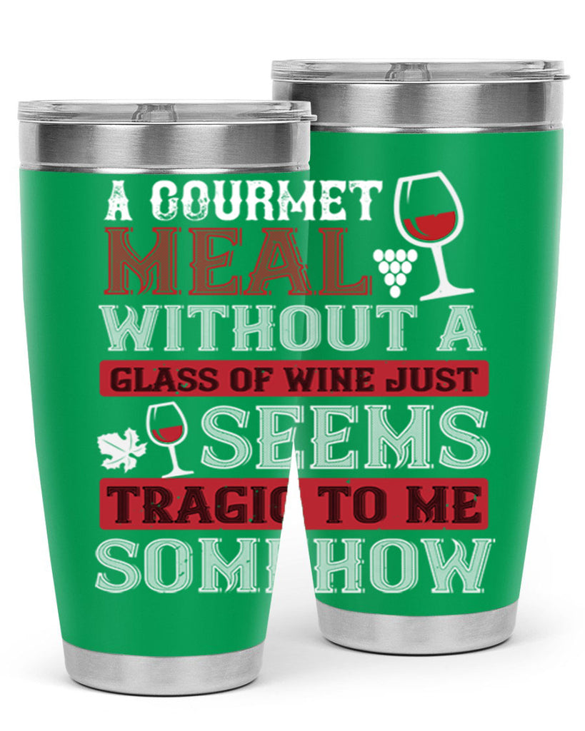 a gourmet meal without a glass of wine just seems tragic to me 95#- wine- Tumbler