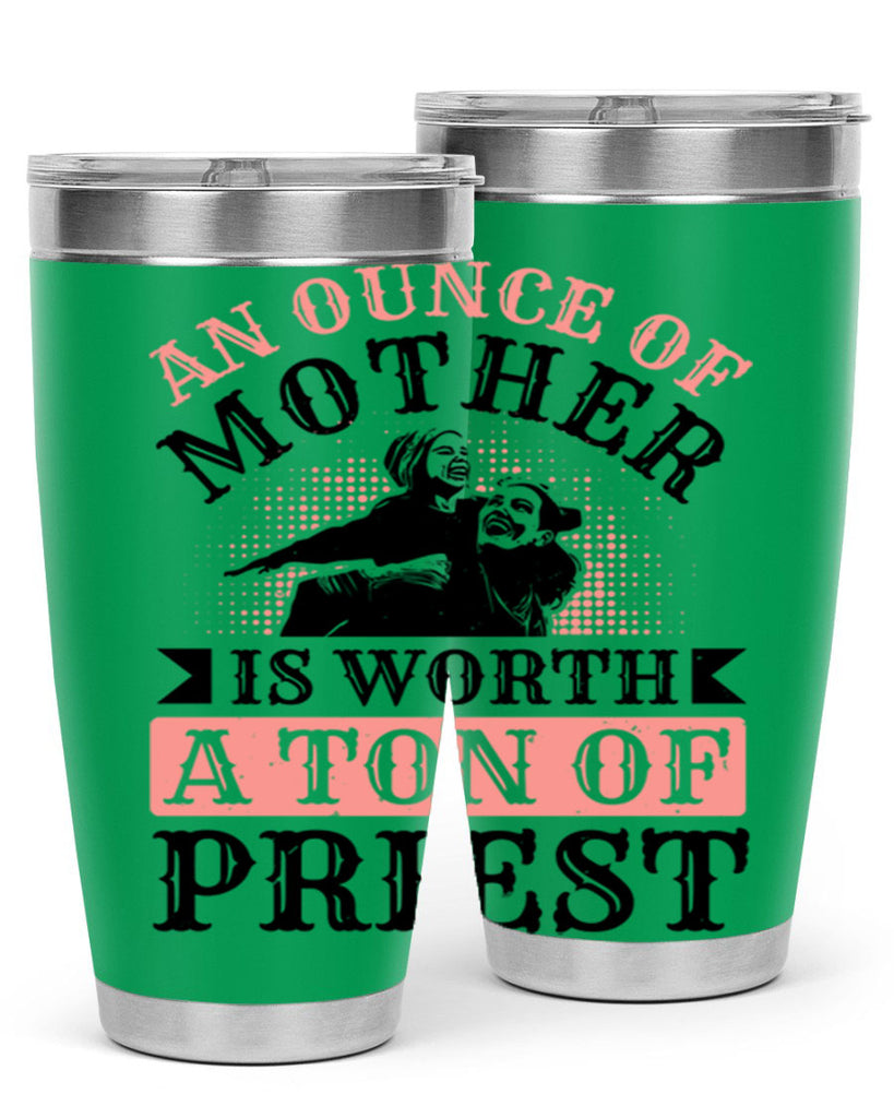 an ounce of mother is worth a ton of priest 1#- mothers day- Tumbler