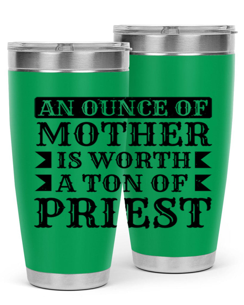 an ounce of mother is worth a ton of priest 97#- mothers day- Tumbler