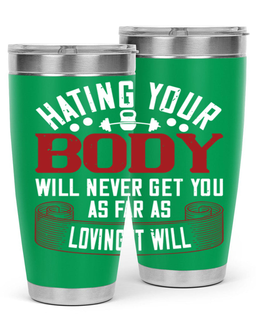 hating your body will naver get you as far as loving it will 93#- gym- Tumbler