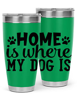home is where my dog is Style 85#- dog- Tumbler