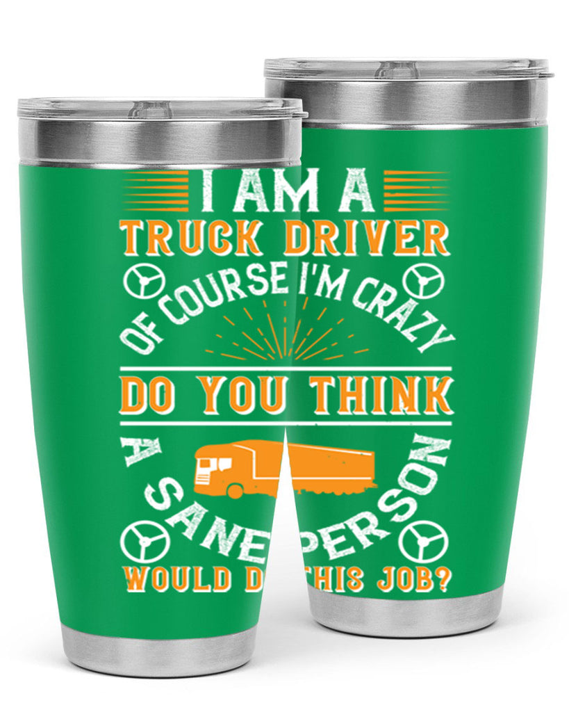 i am a truck driver of course im z Style 47#- truck driver- tumbler