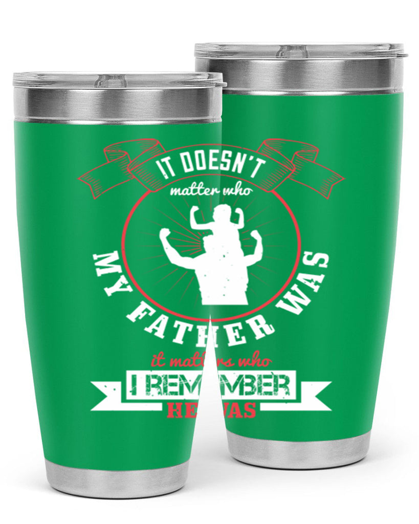 it doesn’t matter who my 203#- fathers day- Tumbler