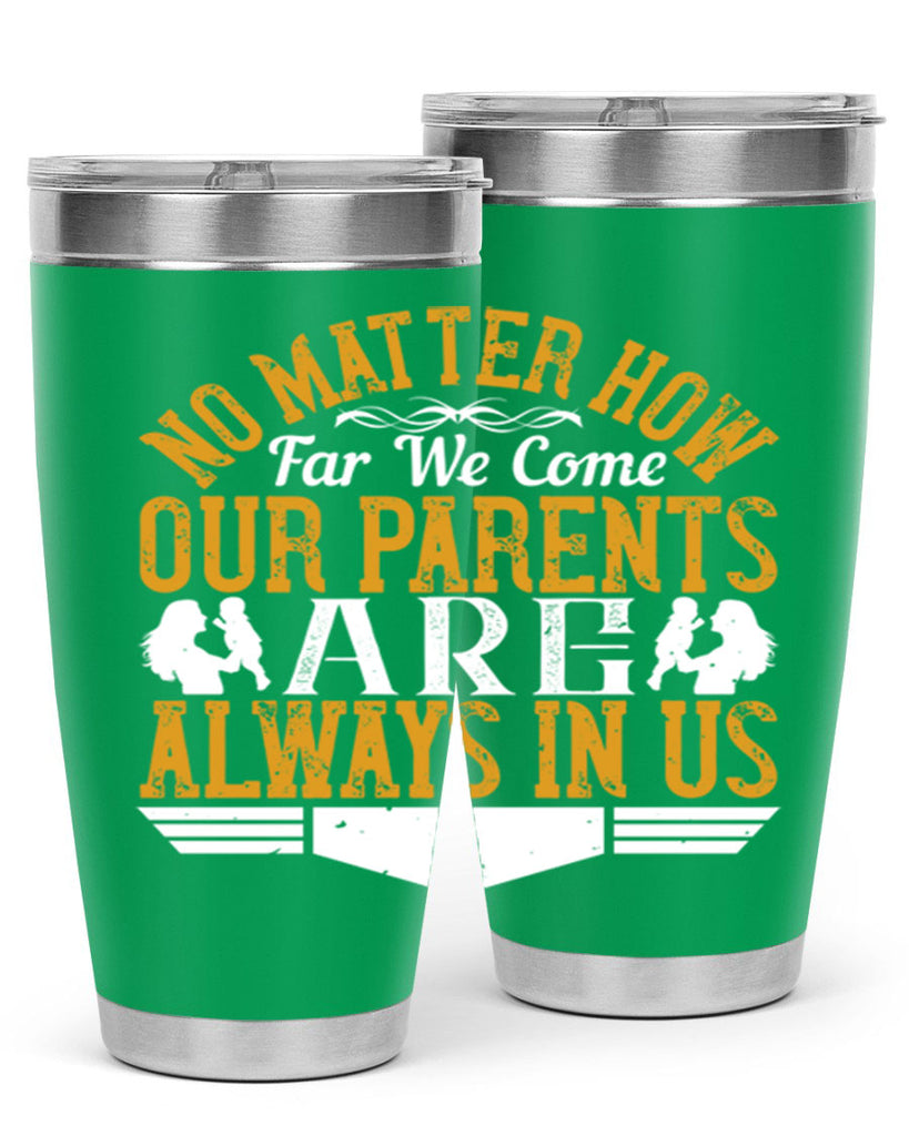 no matter how far we come our parents are always in us 34#- Parents Day- Tumbler