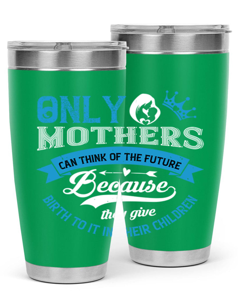 only mothers can think of the future 37#- mothers day- Tumbler