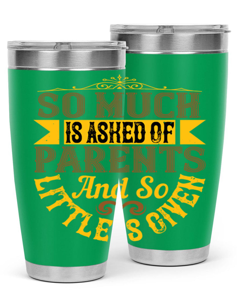 so much is asked of parents and so little is given 23#- Parents Day- Tumbler