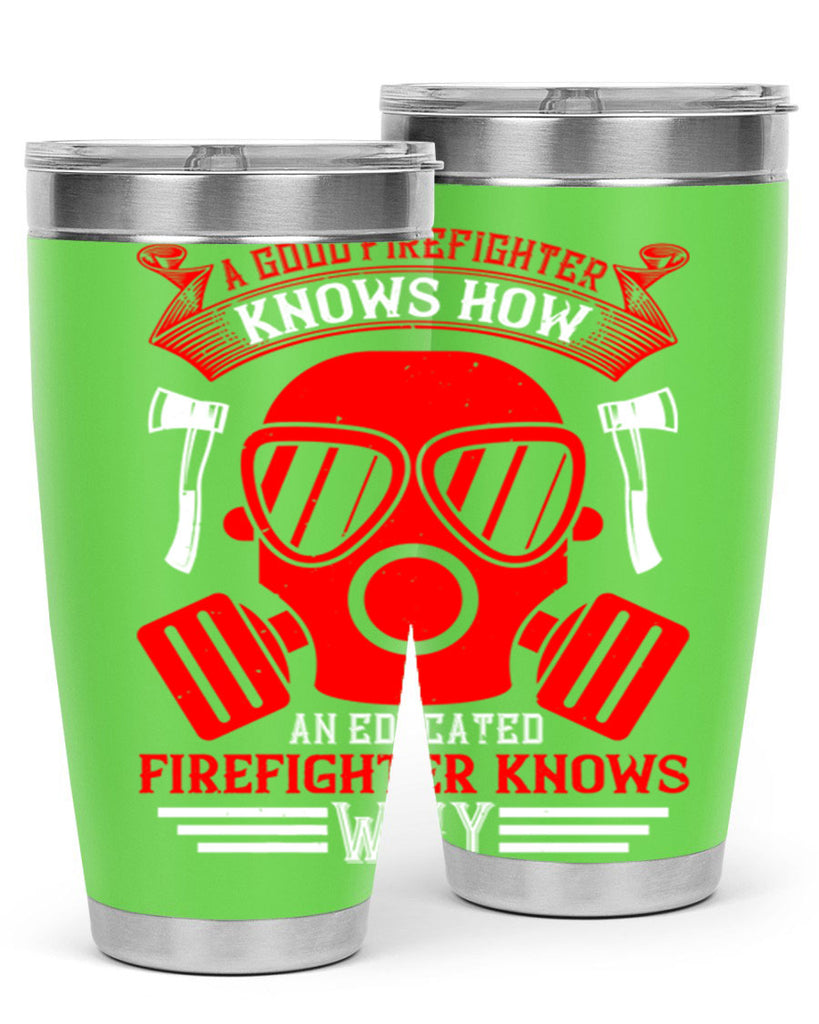 A good firefighter knows how an educated firefighter knows why Style 95#- fire fighter- tumbler