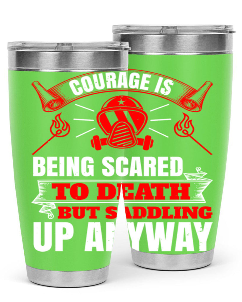 Courage is being scared to death but saddling up anyway Style 87#- fire fighter- tumbler