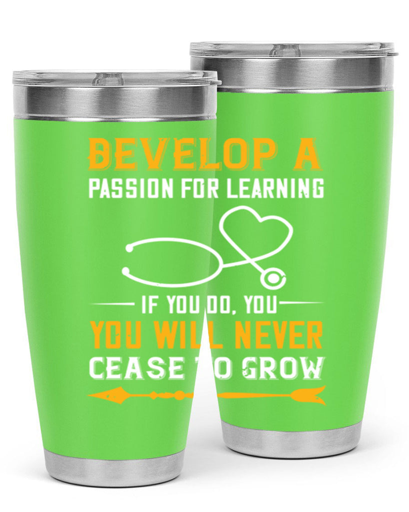 Develop a passion for learning If you do you will never cease to grow Style 399#- nurse- tumbler
