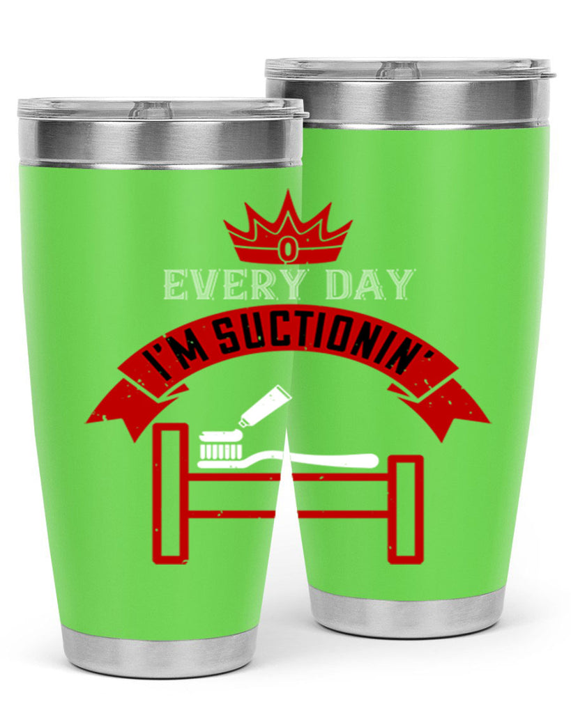 Every day im suctionin Style 41#- dentist- tumbler