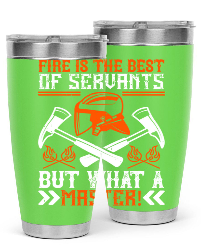 Fire is the best of servants but what a master Style 79#- fire fighter- tumbler