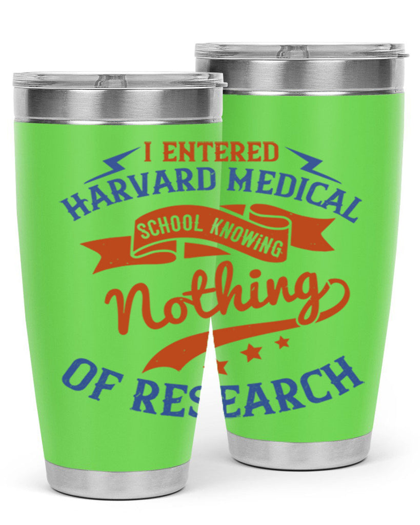 I entered Harvard Medical School knowing nothing of research Style 47#- medical- tumbler