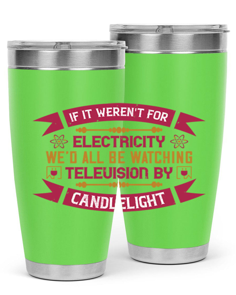 If it werent for electricity wed all be watching television candlelight Style 30#- electrician- tumbler