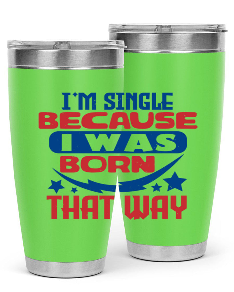 Im single because i was born that way Style 16#- Fourt Of July- Tumbler