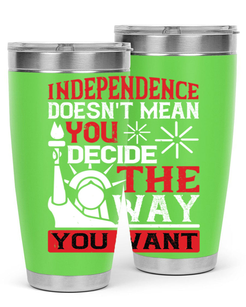 Independence doesnt mean you decide the way you want Style 120#- Fourt Of July- Tumbler