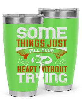 Some things just fill your Heart Without Trying Style 149#- dog- Tumbler