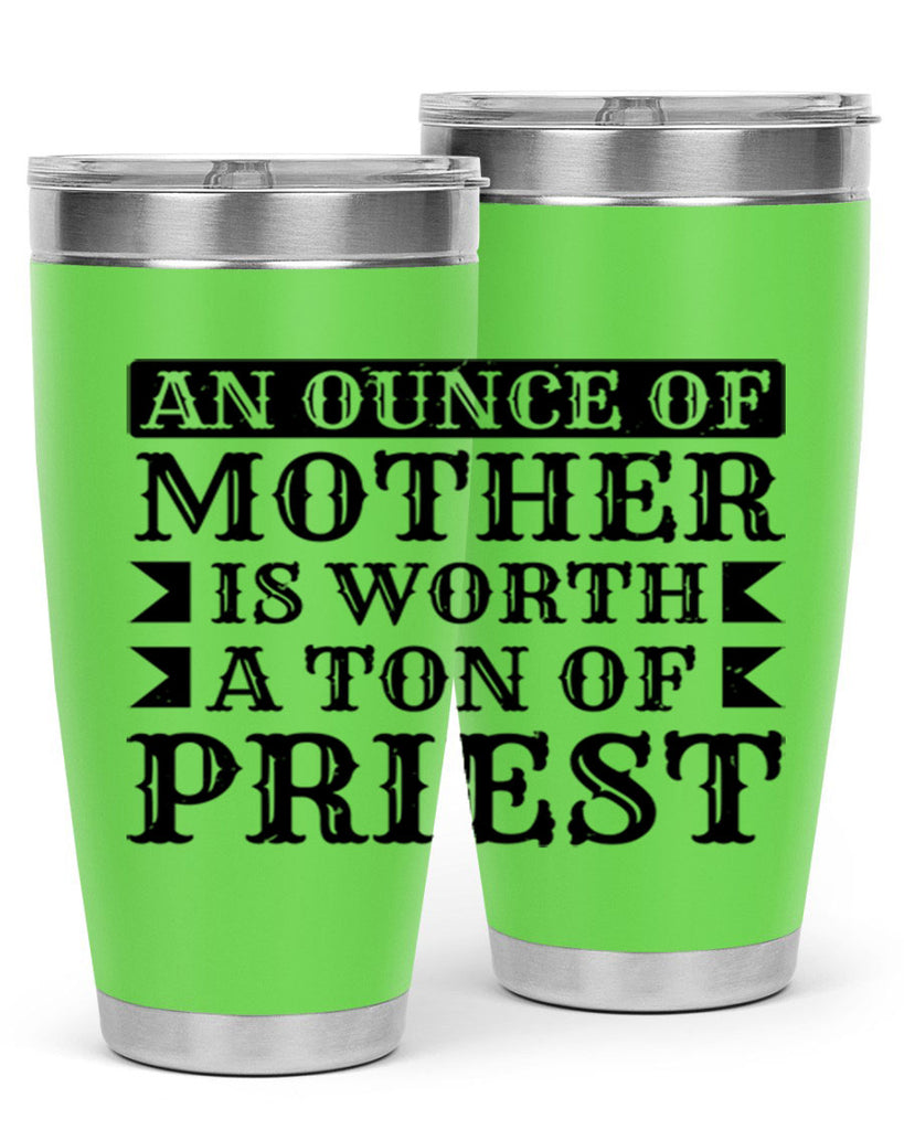 an ounce of mother is worth a ton of priest 97#- mothers day- Tumbler