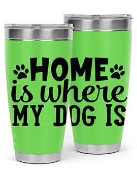 home is where my dog is Style 85#- dog- Tumbler