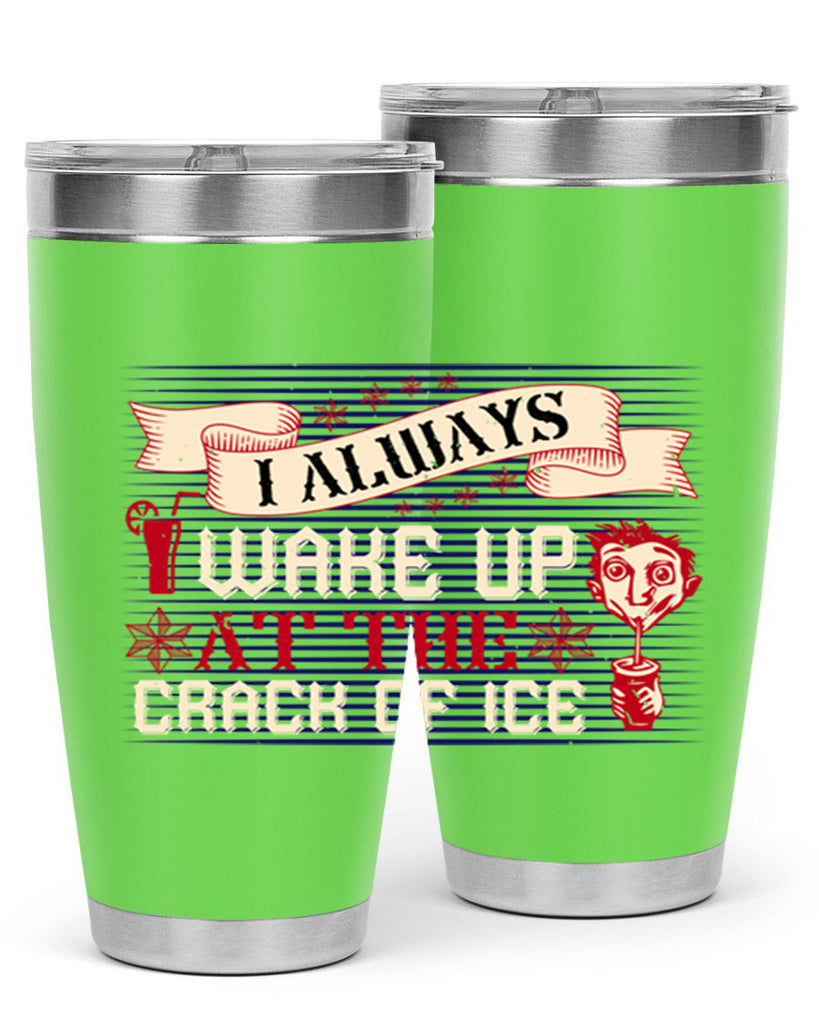 i always wake up at the crack of ice 50#- drinking- Tumbler