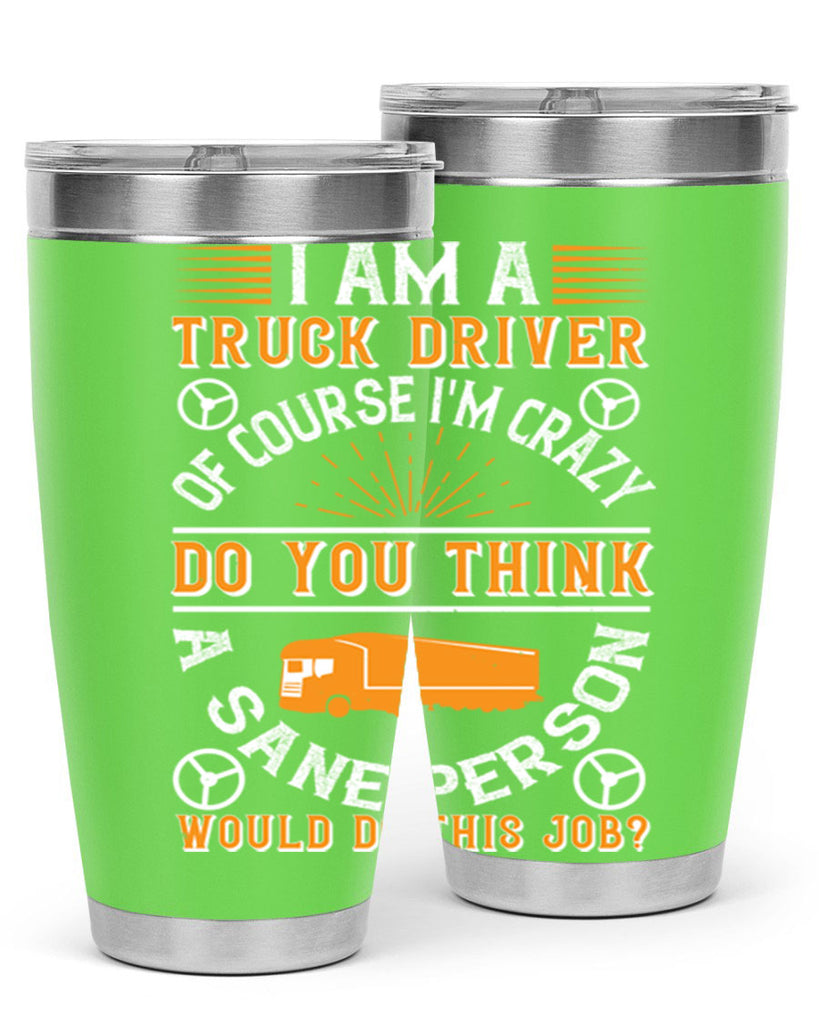 i am a truck driver of course im z Style 47#- truck driver- tumbler
