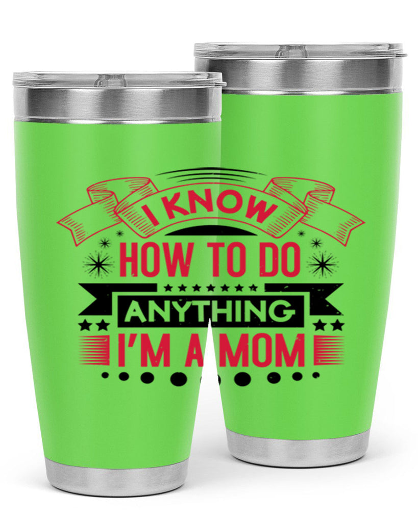 i know how to do anything im a mom 62#- mothers day- Tumbler