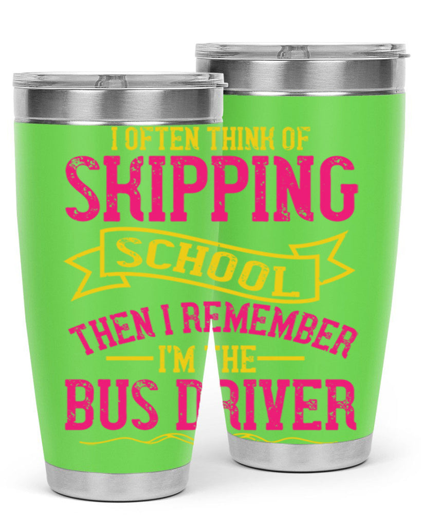 i often skipping school then i remember im the bus driver Style 28#- bus driver- tumbler