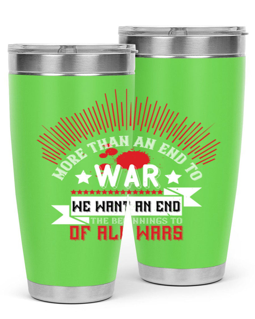 more than an end to war we want an end to the beginnings of all wars 46#- Veterns Day- Tumbler